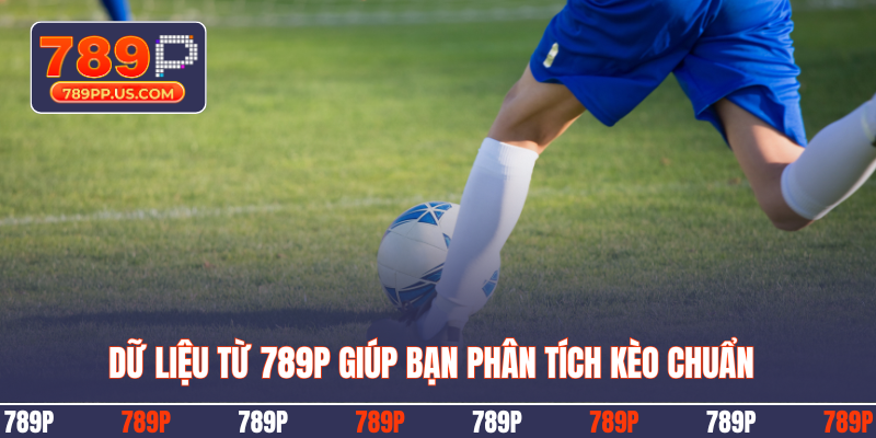 Dữ liệu từ 789P giúp bạn phân tích kèo chuẩn