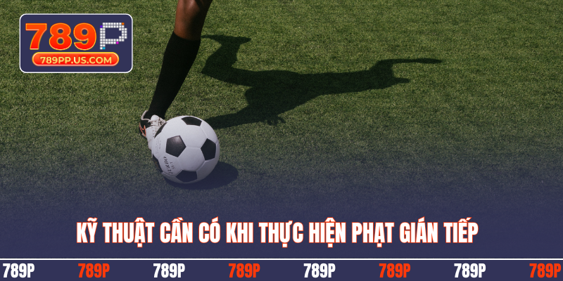 Kỹ thuật cần có khi thực hiện phạt gián tiếp