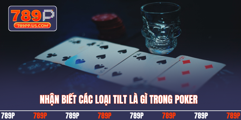 Nhận biết các loại Tilt là gì trong Poker