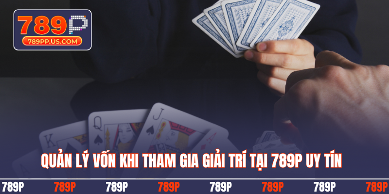 Quản lý vốn khi tham gia giải trí tại 789P uy tín